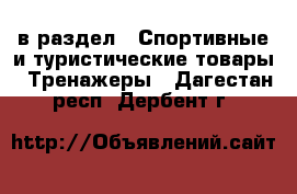  в раздел : Спортивные и туристические товары » Тренажеры . Дагестан респ.,Дербент г.